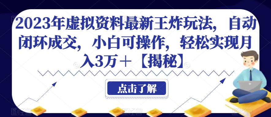 2023年虚拟资料最新王炸玩法，自动闭环成交，小白可操作，轻松实现月入3万＋【揭秘】-桐创网