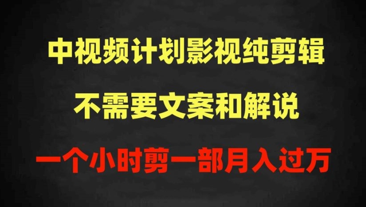 中视频计划影视纯剪辑，不需要文案和解说，一个小时剪一部，100%过原创月入过万-桐创网