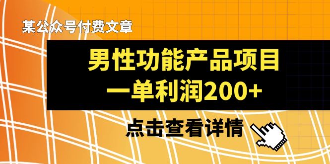 某公众号付费文章《男性功能产品项目，一单利润200+》来品鉴下吧-桐创网