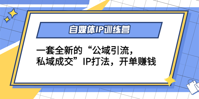 自媒体IP训练营(12+13期)，一套全新的“公域引流，私域成交”IP打法 开单赚钱-桐创网