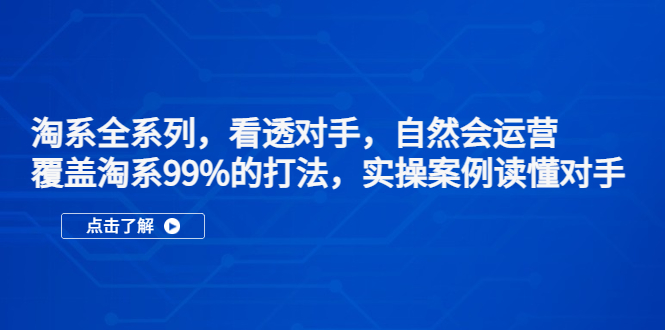 （5233期）淘系全系列，看透对手，自然会运营，覆盖淘系99%·打法，实操案例读懂对手-桐创网