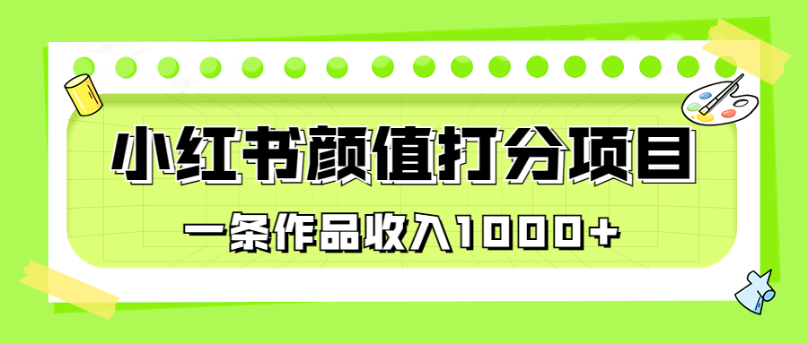 （6804期）适合0基础小白的小红书颜值打分项目，一条作品收入1000+-桐创网