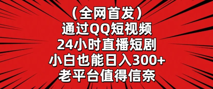 全网首发，通过QQ短视频24小时直播短剧，小白也能日入300+-桐创网