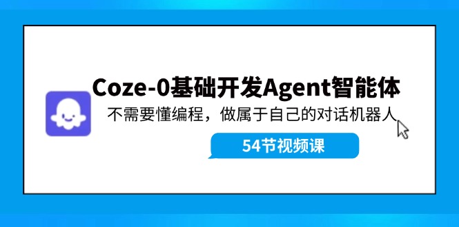 Coze-0基础开发 Agent智能体教程：不需要懂编程，做属于自己的对话机器人-桐创网