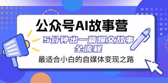 公众号AI故事营 最适合小白的自媒体变现之路 5分钟出一篇爆文故事全流程-桐创网