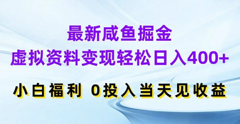 最新咸鱼掘金，虚拟资料变现，轻松日入400+，小白福利，0投入当天见收益【揭秘】-桐创网