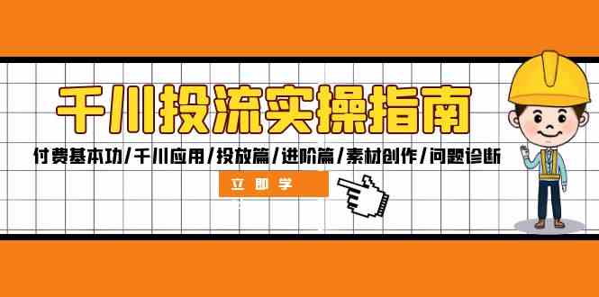 千川投流实操指南：付费基本功/千川应用/投放篇/进阶篇/素材创作/问题诊断-桐创网