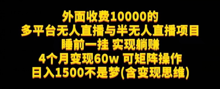 外面收费10000的多平台无人直播与半无人直播项目，睡前一挂实现躺赚，日入1500不是梦(含变现思维)【揭秘】-桐创网