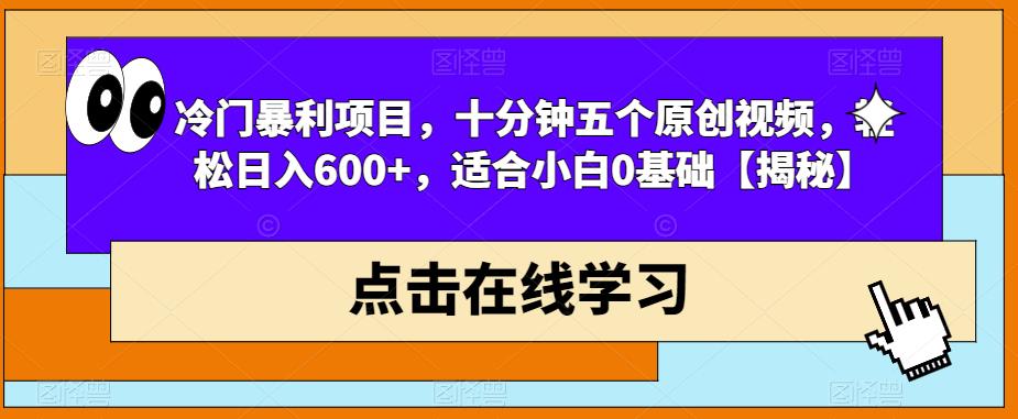 冷门暴利项目，十分钟五个原创视频，轻松日入600+，适合小白0基础【揭秘】-桐创网