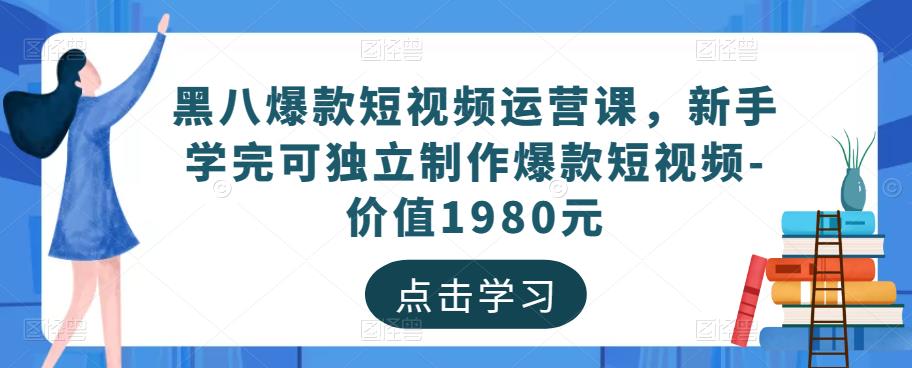 黑八爆款短视频运营课，新手学完可独立制作爆款短视频-价值1980元-桐创网