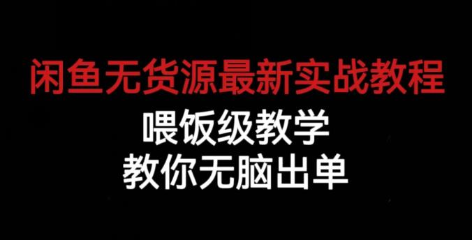 闲鱼无货源最新实战教程，喂饭级教学，教你无脑出单【揭秘】-桐创网