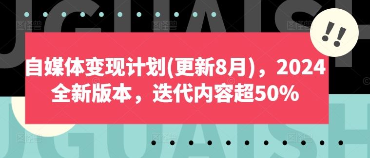 自媒体变现计划(更新8月)，2024全新版本，迭代内容超50%-桐创网