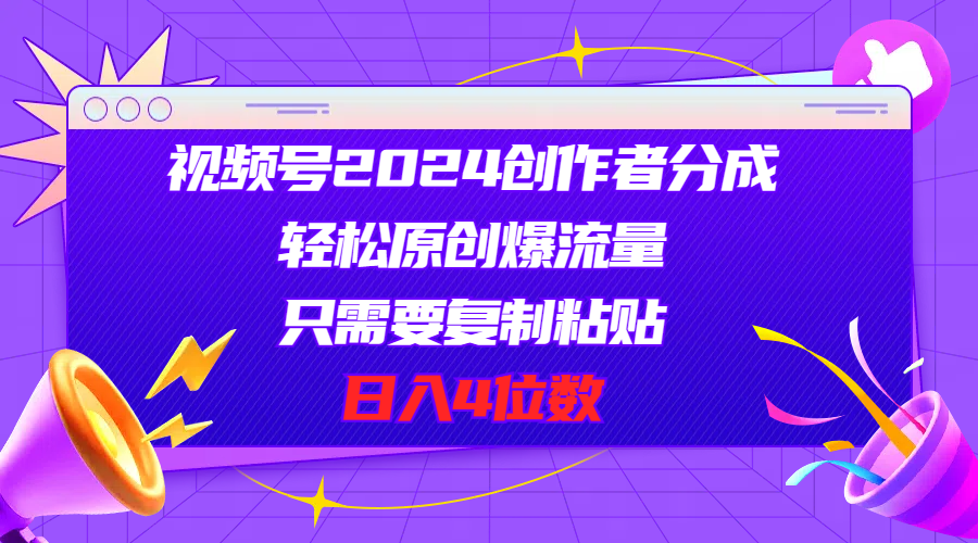 （11018期）视频号2024创作者分成，轻松原创爆流量，只需要复制粘贴，日入4位数-桐创网