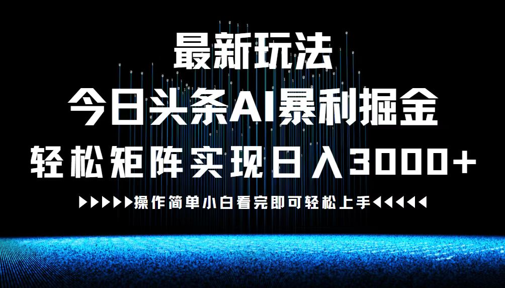 最新今日头条AI暴利掘金玩法，轻松矩阵日入3000+-桐创网