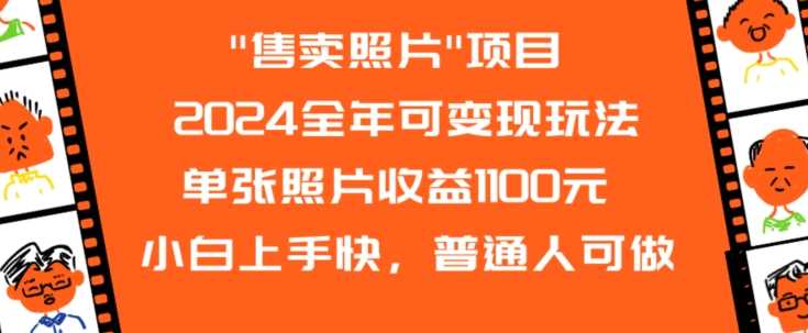 2024全年可变现玩法”售卖照片”单张照片收益1100元小白上手快，普通人可做【揭秘】-桐创网