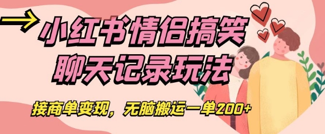 小红书情侣搞笑聊天记录玩法，接商单变现，无脑搬运一单200+【揭秘】-桐创网