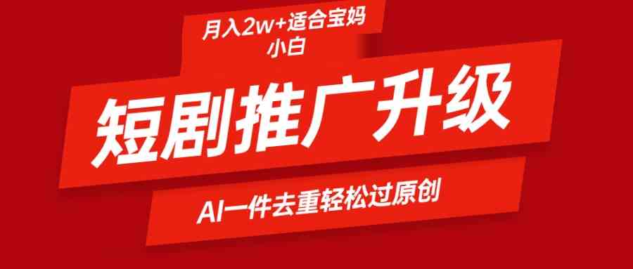 （9652期）短剧推广升级新玩法，AI一键二创去重，轻松月入2w+-桐创网