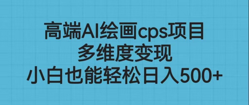 高端AI绘画cps项目，多维度变现，小白也能轻松日入500+-桐创网