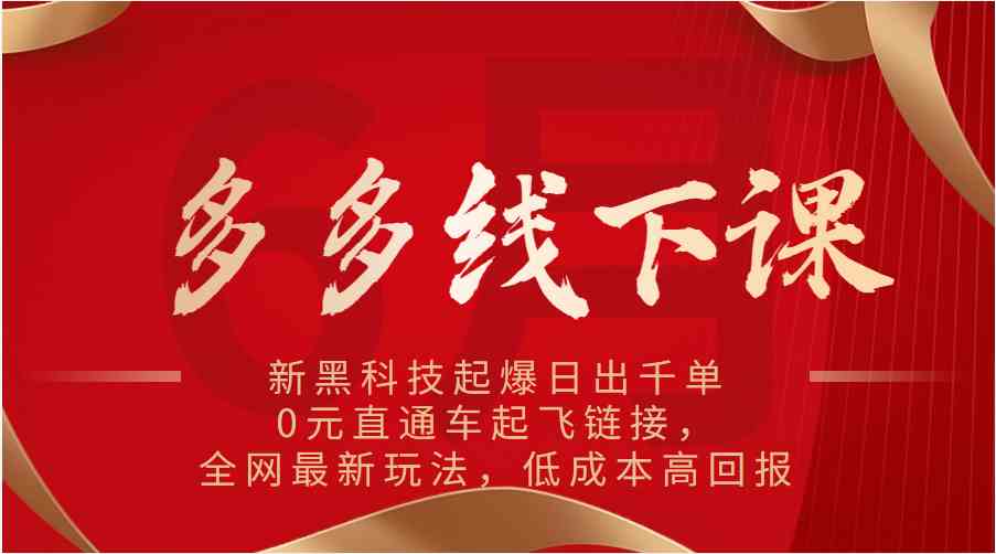 多多线下课：新黑科技起爆日出千单，0元直通车起飞链接，全网最新玩法，低成本高回报-桐创网