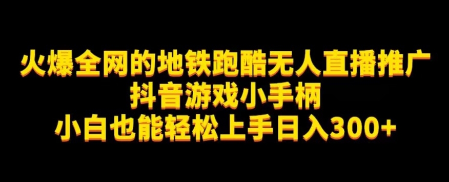 地铁跑酷无人直播推广抖音游戏小手柄小白也能轻松上手日入300+-桐创网