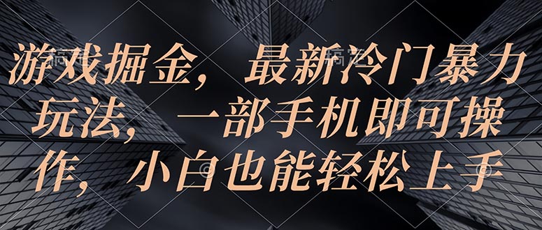 （10689期）游戏掘金，最新冷门暴力玩法，一部手机即可操作，小白也能轻松上手-桐创网