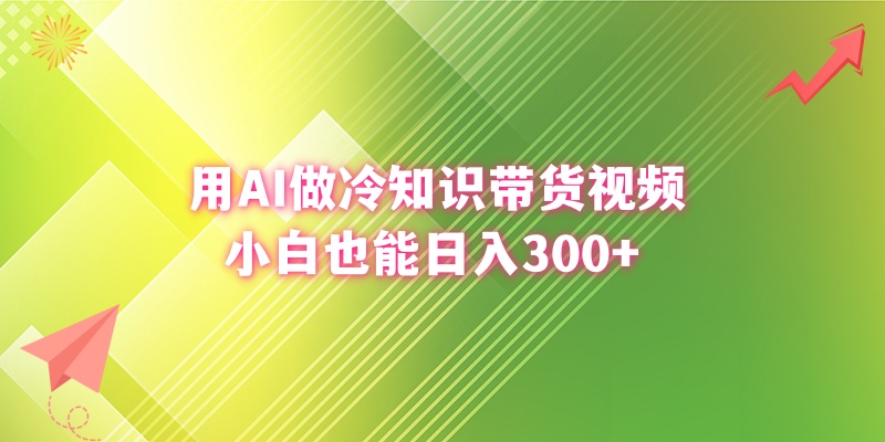 （8631期）用AI做冷知识带货视频，小白也能日入300+-桐创网