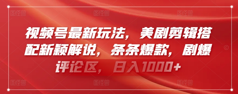 视频号最新玩法，美剧剪辑搭配新颖解说，条条爆款，剧爆评论区，日入1000+-桐创网