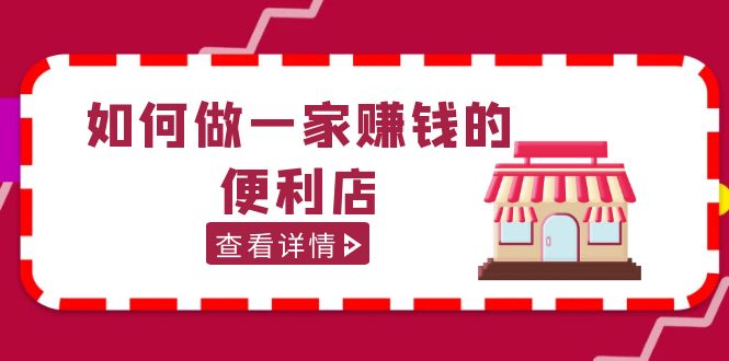 （5307期）200w粉丝大V教你如何做一家赚钱的便利店选址教程，抖音卖999（无水印）-桐创网