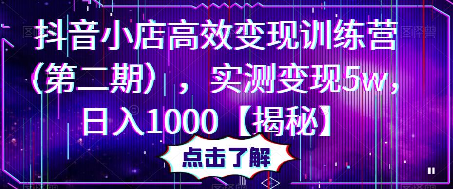 抖音小店高效变现训练营（第二期），实测变现5w，日入1000【揭秘】-桐创网