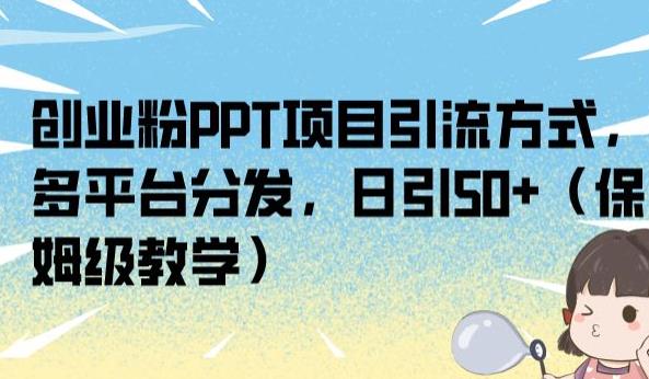 创业粉PPT项目引流方式，多平台分发，日引50+（保姆级教学）【揭秘】-桐创网