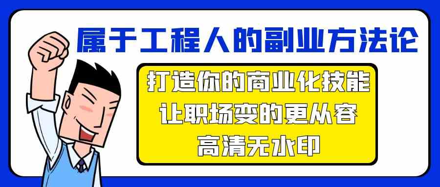 属于工程人副业方法论，打造你的商业化技能，让职场变的更从容-桐创网