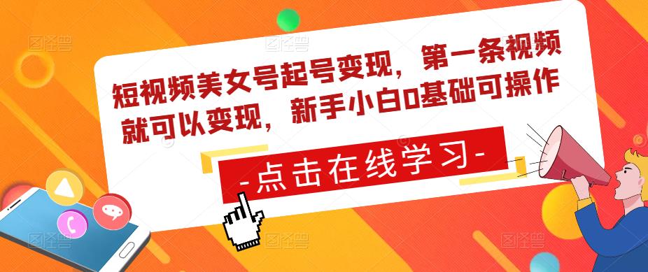 短视频美女号起号变现，第一条视频就可以变现，新手小白0基础可操作-桐创网