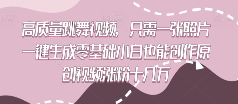 高质量跳舞视频，只需一张照片一键生成零基础小白也能创作原创视频涨粉十几万-桐创网