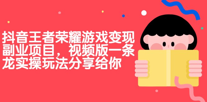 抖音王者荣耀游戏变现副业项目，视频版一条龙实操玩法分享给你-桐创网