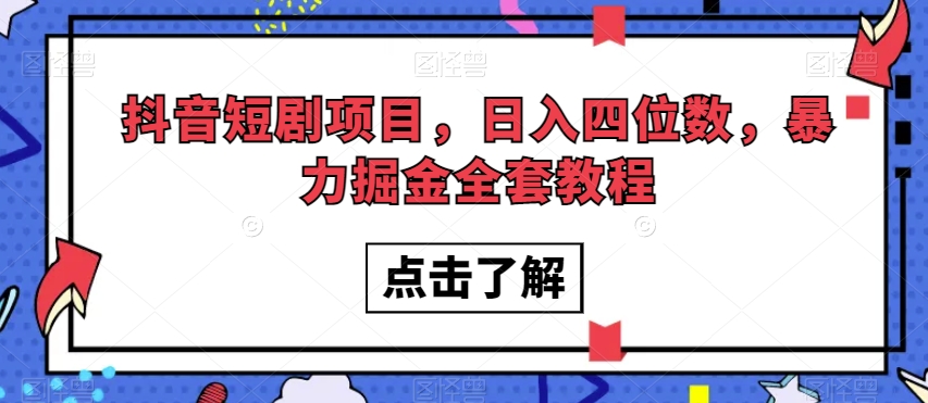 抖音短剧项目，日入四位数，暴力掘金全套教程【揭秘】-桐创网