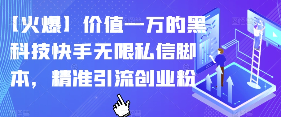 【火爆】价值一万的黑科技快手无限私信脚本，精准引流创业粉-桐创网