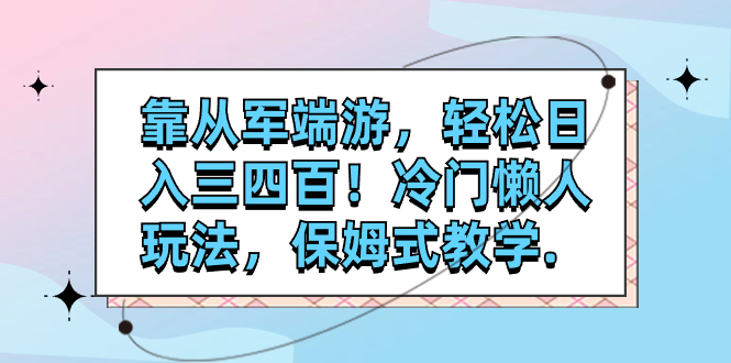 （7675期）靠从军端游，轻松日入三四百！冷门懒人玩法，保姆式教学.-桐创网