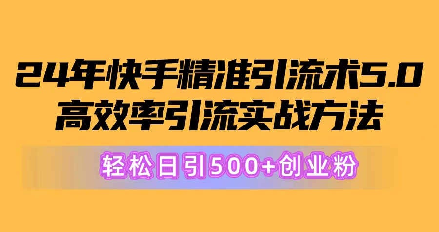 （10894期）24年快手精准引流术5.0，高效率引流实战方法，轻松日引500+创业粉-桐创网