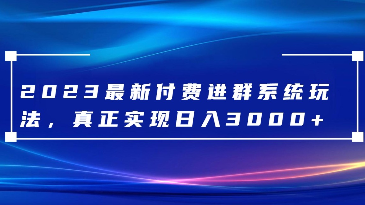 2023最新付费进群系统，日入3000+，送全套源码-桐创网