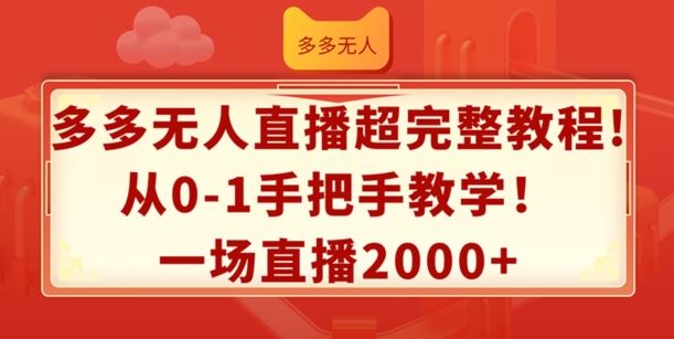 多多无人直播超完整教程，从0-1手把手教学，一场直播2k+【揭秘】-桐创网