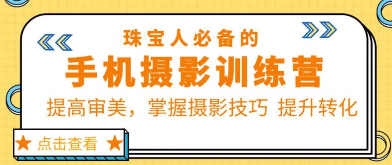 珠宝人必备的手机摄影训练营第7期：提高审美，掌握摄影技巧提升转化-桐创网