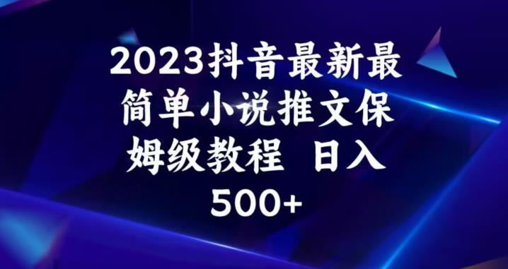 2023抖音最新最简单小说推文保姆级教程，日入500+【揭秘】-桐创网