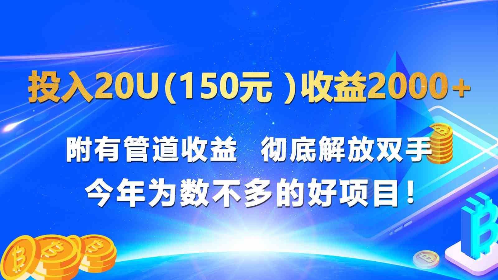 投入20u（150元 ）收益2000+ 附有管道收益  彻底解放双手  今年为数不多的好项目！-桐创网