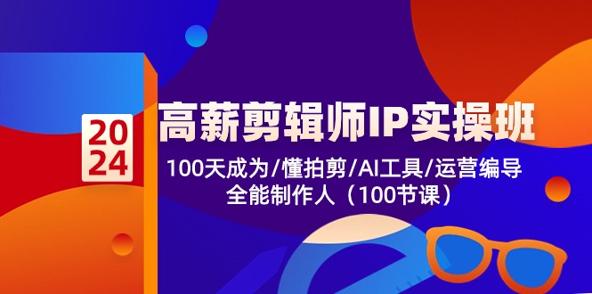 （10783期）高薪-剪辑师IP实操班-第2期，100天成为懂拍剪/AI工具/运营编导/全能制作人-桐创网