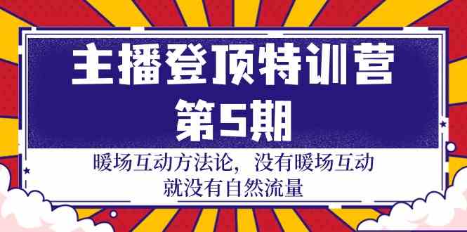 （9783期）主播 登顶特训营-第5期：暖场互动方法论 没有暖场互动 就没有自然流量-30节-桐创网