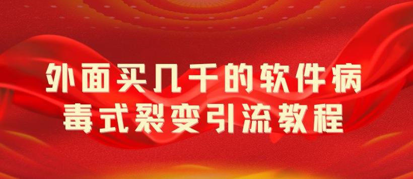 （5729期）外面卖几千的软件病毒式裂变引流教程，病毒式无限吸引精准粉丝【揭秘】-桐创网