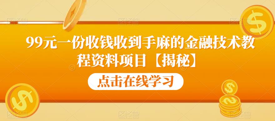 99元一份收钱收到手麻的金融技术教程资料项目【揭秘】-桐创网