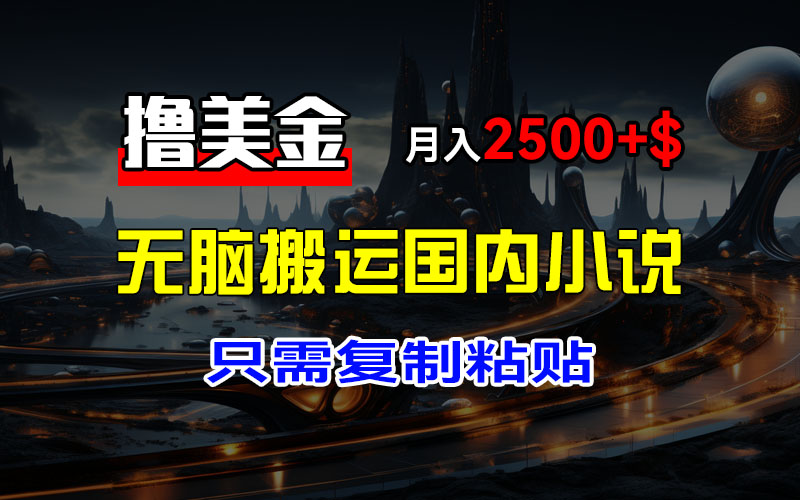 （12303期）最新撸美金项目，搬运国内小说爽文，只需复制粘贴，稿费月入2500+美金…-桐创网