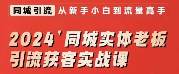 2024同城实体老板引流获客实战课，同城短视频·同城直播·实体店投放·问题答疑-桐创网