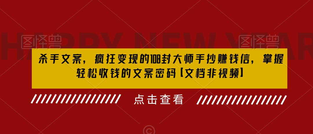 杀手文案，疯狂变现的108封大师手抄赚钱信，掌握轻松收钱的文案密码【文档非视频】-桐创网